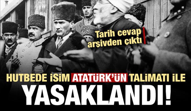 Hutbede isim Mustafa Kemal Atatürk´ün talimatı ile yasaklamış!
