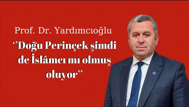 Prof. Dr. Yardımcıoğlu: ?´Doğu Perinçek şimdi de İslâmcı mı olmuş oluyor´´