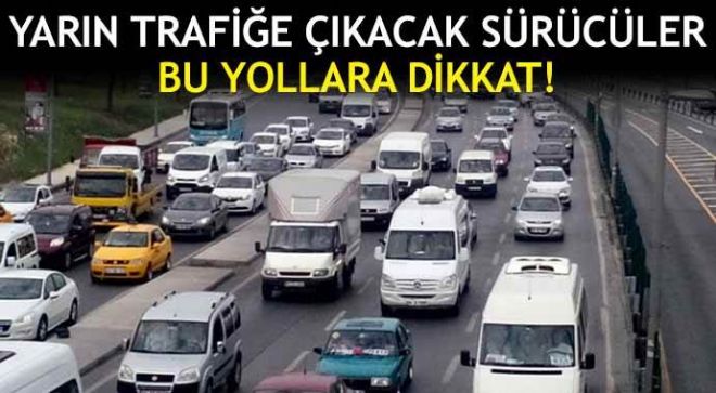 İstanbul`da yarın trafiğe kapatılacak yollar 